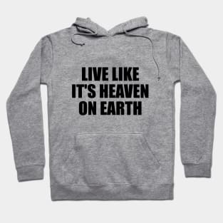 live like it's heaven on earth Hoodie